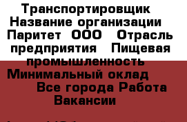 Транспортировщик › Название организации ­ Паритет, ООО › Отрасль предприятия ­ Пищевая промышленность › Минимальный оклад ­ 28 000 - Все города Работа » Вакансии   